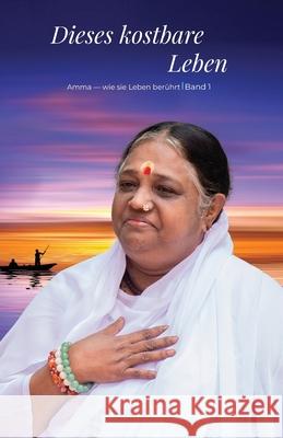 Dieses kostbare Leben - Band 1 Swami Jnanamritananda Puri               Amma                                     Sri Mata Amritanandamayi Devi 9781680379341