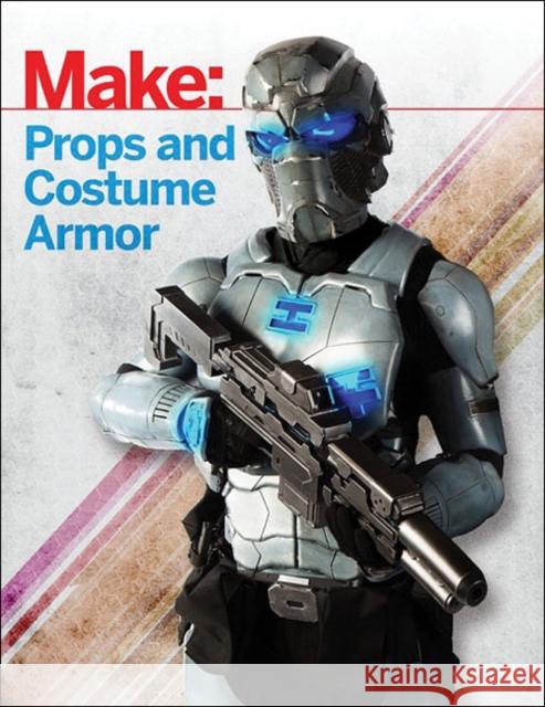 Make: Props and Costume Armor: Create Realistic Science Fiction & Fantasy Weapons, Armor, and Accessories Thorsson, Shawn 9781680450064 John Wiley & Sons