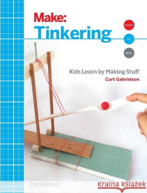 Tinkering: Kids Learn by Making Stuff Gabrielson, Curt 9781680450385 John Wiley & Sons