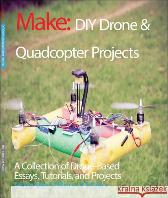 DIY Drone and Quadcopter Projects: A Collection of Drone-Based Essays, Tutorials, and Projects  9781680451290 Maker Media, Inc