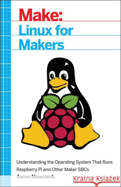 Linux for Makers: Understanding the Operating System That Runs Raspberry Pi and Other Maker Sbcs  9781680451832 Maker Media, Inc