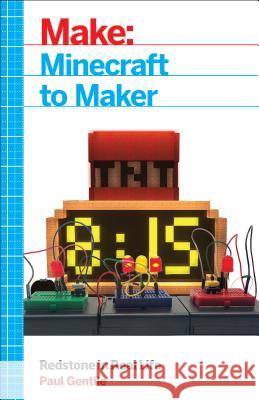 Make: Minecraft to Maker: Redstone in Real Life  9781680452396 Maker Media, Inc