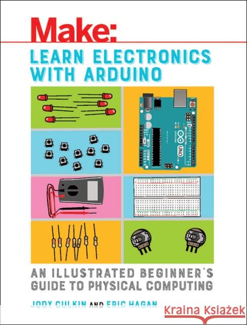 Learn Electronics with Arduino: An Illustrated Beginner's Guide to Physical Computing Jody Culkin Eric Hagan 9781680453744 O'Reilly Media