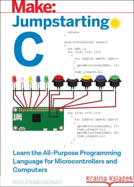 Jumpstarting C: Learn the All-Purpose Programming Language for Microcontrollers and Computers Wolfram Donat 9781680454987 Maker Media, Inc