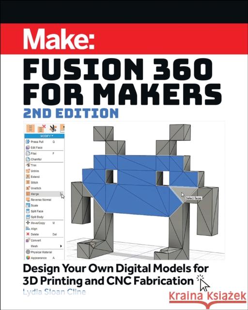 Fusion 360 for Makers, 2e: Design Your Own Digital Models for 3D Printing and CNC Fabrication Lydia Sloan Cline 9781680456523 Make Community, LLC