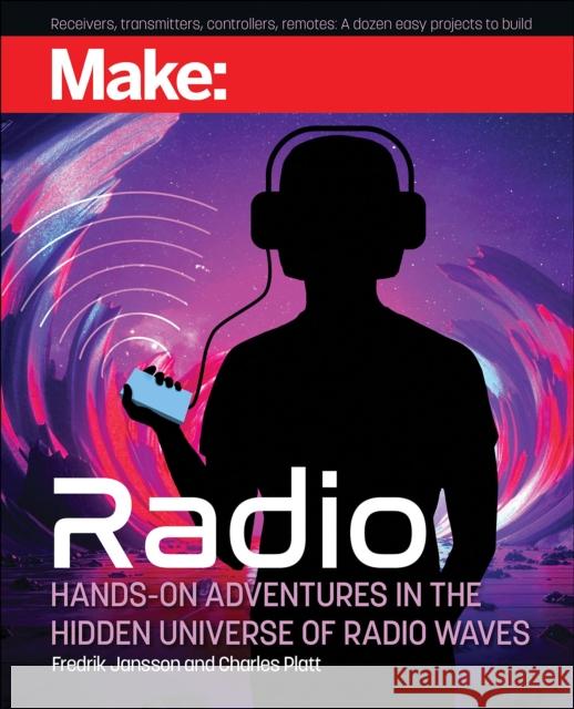 Make: Radio: Hands-On Adventures in the Hidden Universe of Radio Waves Louis Frenzel 9781680456776 Make Community, LLC