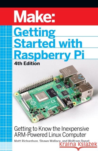 Getting Started with Raspberry Pi: Getting to Know the Inexpensive Arm-Powered Linux Computer Wallace, Shawn 9781680456998