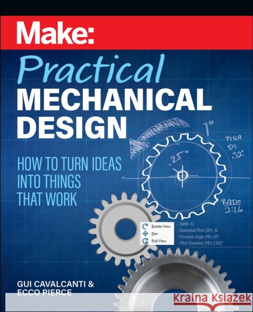 Make - Practical Mechanical Design: How to turn ideas into things that work Gui Cavalcanti 9781680457797