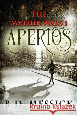 Aperios: The Mythic Wars, Bk 1 B. D. Messick 9781680466317 Melange Books