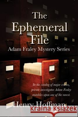 The Ephemeral File: Adam Fraley Mystery Series Henry Hoffman 9781680466676