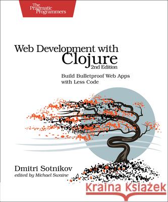 Web Development with Clojure 2e Dmitri Sotnikov 9781680500820