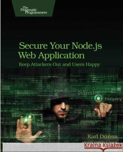 Secure Your Node.Js Web Application: Keep Attackers Out and Users Happy Duuna, Karl 9781680500851 John Wiley & Sons