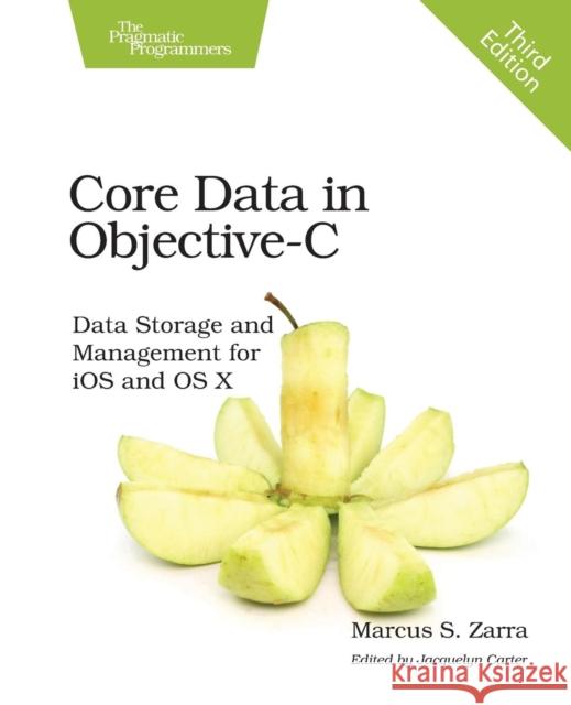 Core Data in Objective-C: Data Storage and Management for IOS and OS X Marcus S. Zarra 9781680501230 Pragmatic Bookshelf