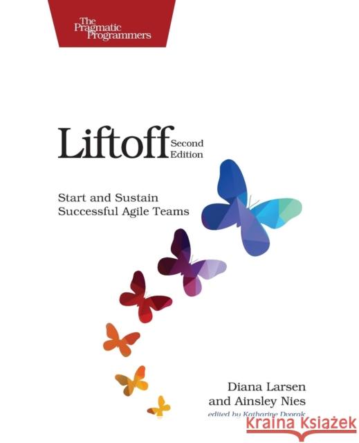 Liftoff: Start and Sustain Successful Agile Teams Diana Larsen Ainsley Nies 9781680501636 Pragmatic Bookshelf