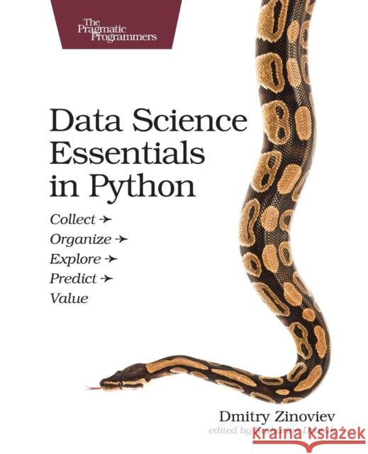 Data Science Essentials in Python: Collect - Organize - Explore - Predict - Value Zinoviev, Dmitry 9781680501841 Pragmatic Bookshelf