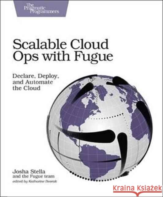 Scalable Cloud Ops with Fugue: Declare, Deploy, and Automate the Cloud Stella, Josha 9781680502343