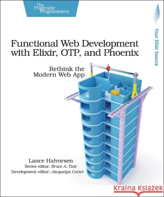 Functional Web Development with Elixir, Otp, and Phoenix: Rethink the Modern Web App Lance Halvorsen 9781680502435