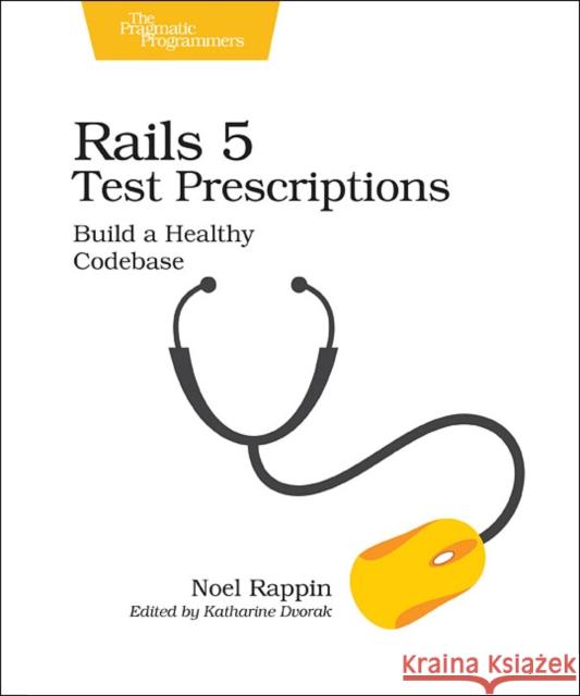 Rails 5 Test Prescriptions: Build a Healthy Codebase Rappin, Noel 9781680502503 John Wiley & Sons