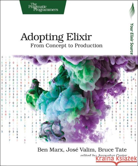 Adopting Elixir: From Concept to Production Marx, Ben; Valim, Jose; Tate, Bruce 9781680502527 John Wiley & Sons