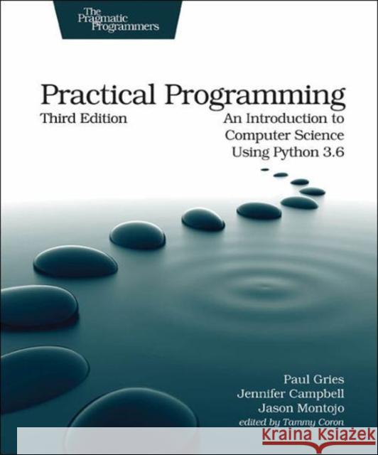 Practical Programming, 3e: An Introduction to Computer Science Using Python 3.6 Jason Montojo 9781680502688 Pragmatic Bookshelf