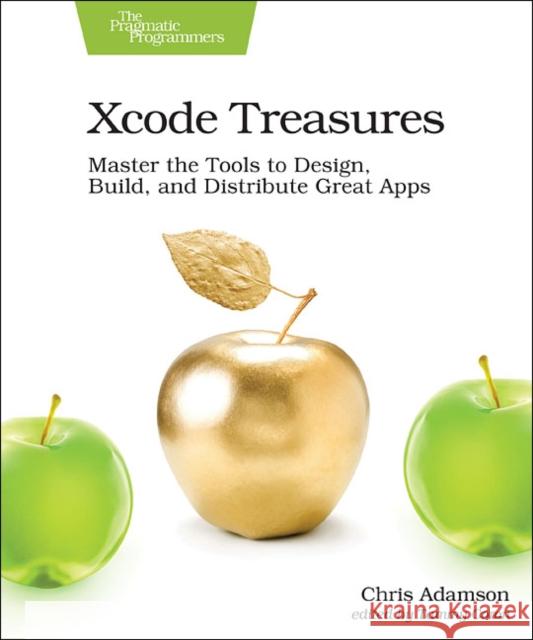 Xcode Treasures: Master the Tools to Design, Build, and Distribute Great Apps Chris Adamson 9781680505863 Pragmatic Bookshelf