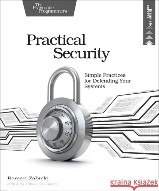 Practical Security: Simple Practices for Defending Your Systems Roman Zabicki 9781680506341 Pragmatic Bookshelf