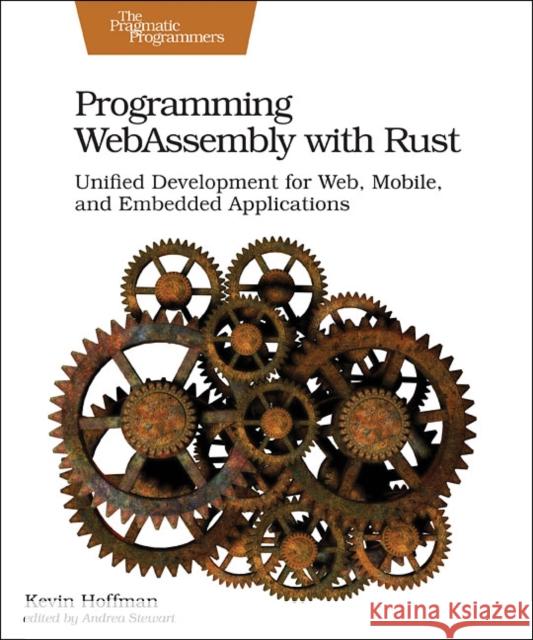 Programming Webassembly with Rust: Unified Development for Web, Mobile, and Embedded Applications Kevin Hoffman 9781680506365 Pragmatic Bookshelf