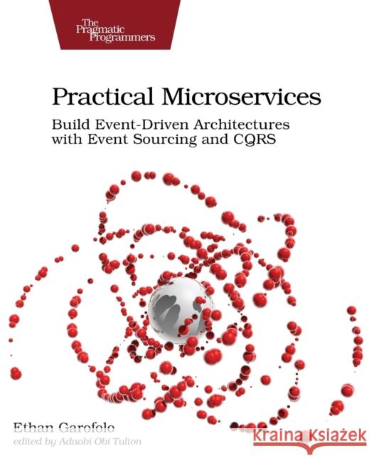 Practical Microservices: Build Event-Driven Architectures with Event Sourcing and CQRS Ethan Garafolo 9781680506457 Pragmatic Bookshelf