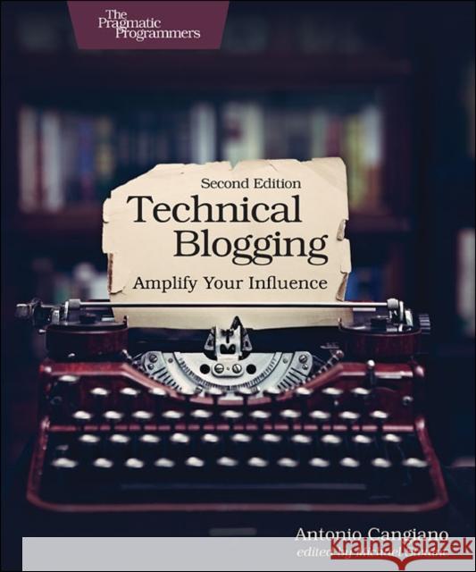 Technical Blogging: Amplify Your Influence  9781680506471 The Pragmatic Programmers