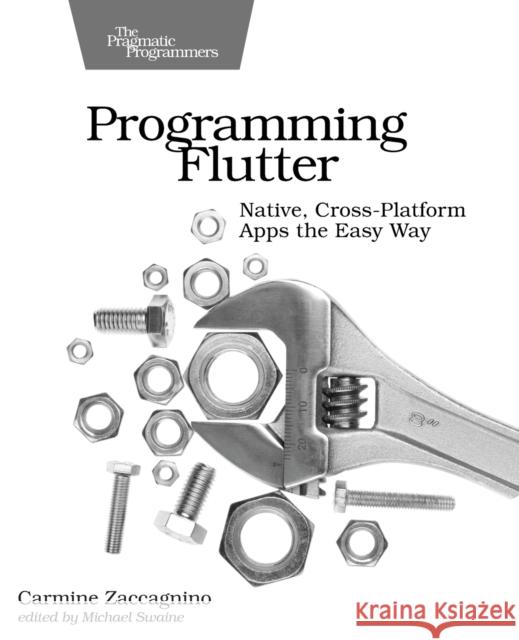 Programming Flutter: Native, Cross-Platform Apps the Easy Way Carmine Zaccagnino 9781680506952 Pragmatic Bookshelf