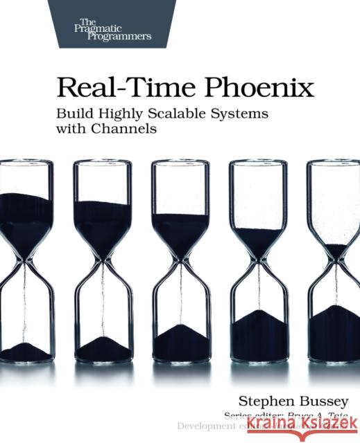 Real-time Phoenix: Build Highly Scalable Systems with Channels Stephen Bussey 9781680507195 Pragmatic Bookshelf