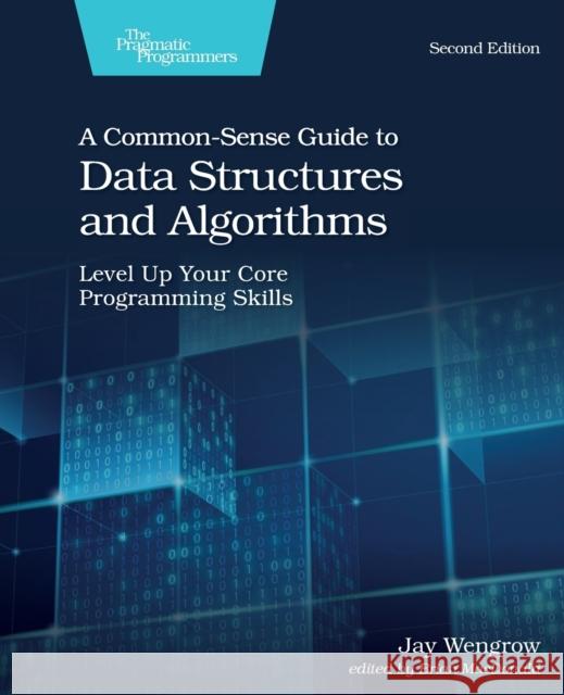 A Common-Sense Guide to Data Structures and Algorithms, 2e Jay Wengrow 9781680507225 Pragmatic Bookshelf