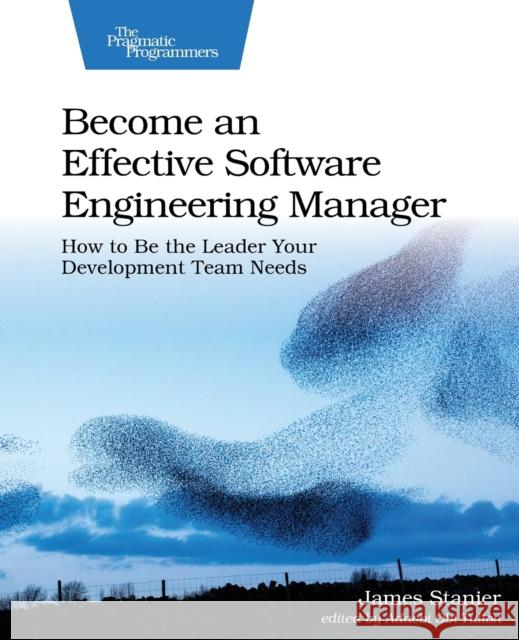 Become an Effective Software Engineering Manager: How to Be the Leader Your Development Team Needs  9781680507249 The Pragmatic Programmers