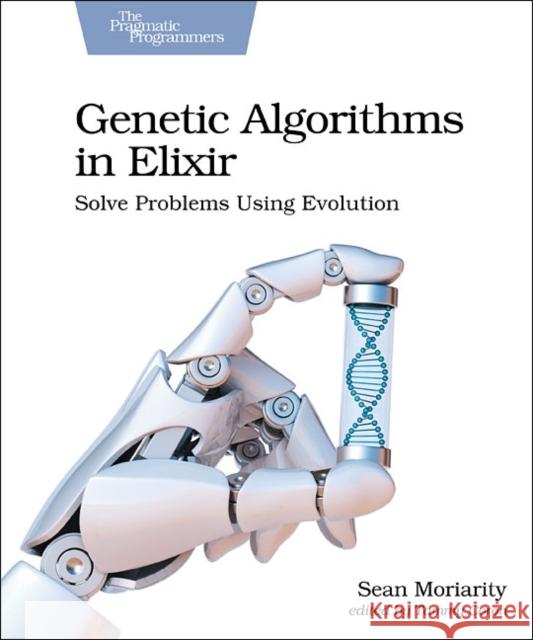 Genetic Algorithms in Elixir Sean Moriarity 9781680507942 The Pragmatic Programmers