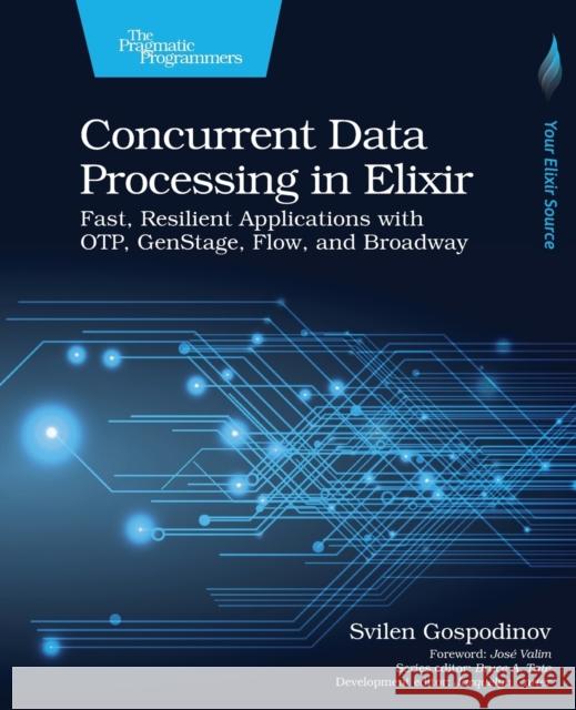 Concurrent Data Processing in Elixir: Fast, Resilient Applications with Otp, Genstage, Flow, and Broadway Svilen Gospodinov 9781680508192 Pragmatic Bookshelf