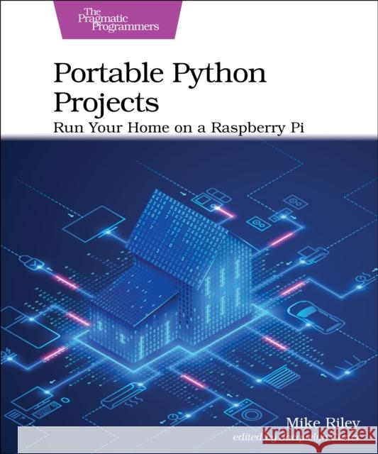 Portable Python Projects: Run Your Home on a Raspberry Pi Mike Riley 9781680508598