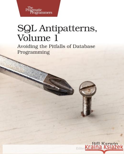 SQL Antipatterns, Volume 1: Avoiding the Pitfalls of Database Programming Karwin, Bill 9781680508987 The Pragmatic Programmers