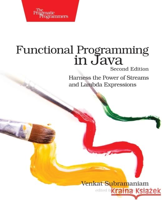 Functional Programming in Java: Harness the Power of Streams and Lambda Expressions Venkat Subramaniam 9781680509793 