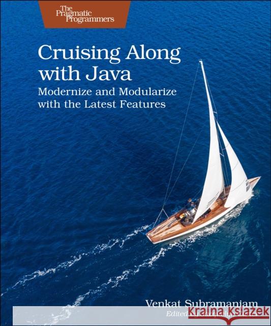 Cruising Along with Java: Modernize and Modularize with the Latest Features Venkat Subramaniam 9781680509816 Pragmatic Bookshelf