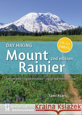 Day Hiking: Mount Rainier: National Park, Crystal Mountain, Cayuse and Chinook Passes Tami Asars 9781680510102