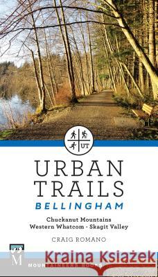 Urban Trails Bellingham: Chuckanut Mountains // Western Whatcom // Skagit Valley Craig Romano 9781680510249