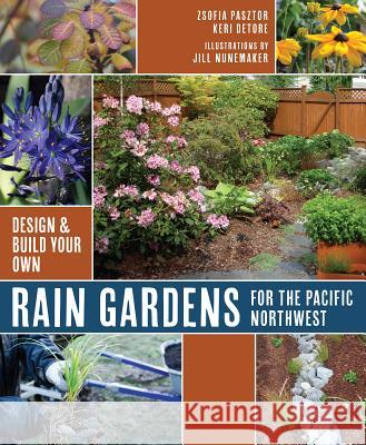 Rain Gardens for the Pacific Northwest: Design and Build Your Own Zsofia Pasztor Keri Detore 9781680510416 Skipstone Press