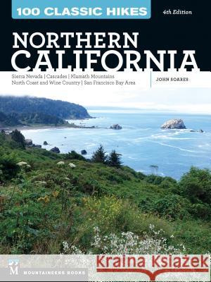 100 Classic Hikes: Northern California: Sierra Nevada, Cascades, Klamath Mountains, North Coast and Wine Country, San Francisco Bay Area John Soares 9781680510560 Mountaineers Books