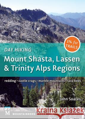 Day Hiking: Mount Shasta, Lassen & Trinity: Alps Regions, Redding, Castle Crags, Marble Mountains, Lava Beds John Soares 9781680510584 Mountaineers Books