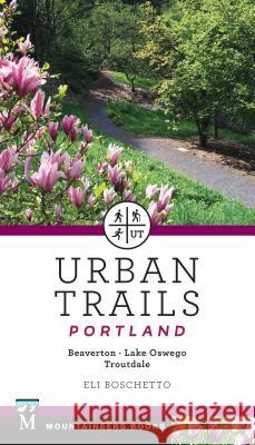 Urban Trails Portland: Beaverton, Lake Oswego, Troutdale Eli Boschetto 9781680511222 Mountaineers Books