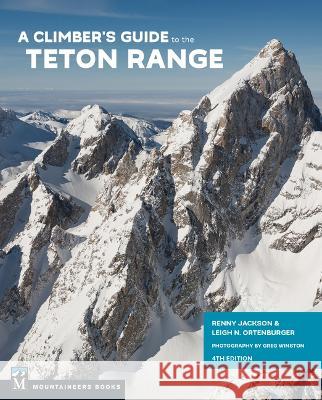 Climber\'s Guide to Teton Range, 4th Edition Reynold Jackson Leigh Ortenburger Greg Winston 9781680511970 Mountaineers Books