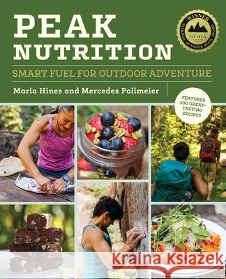 Peak Nutrition: Smart Fuel for Outdoor Adventure Maria Hines Mercedes Pollmeier 9781680512052 Mountaineers Books