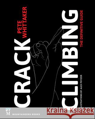 Crack Climbing: The Definitive Guide Pete Whittaker 9781680512151 Mountaineers Books