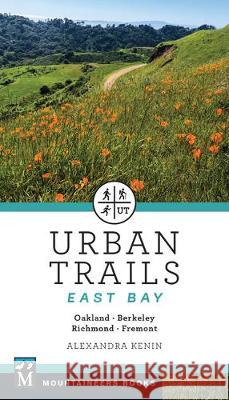 Urban Trails East Bay: Oakland * Berkeley * Fremont * Richmond Alexandra Kenin 9781680512564 Mountaineers Books