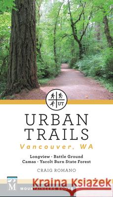 Urban Trails: Vancouver, Washington: Longview, Battle Ground, Camas, Yacolt Burn State Forest Craig Romano 9781680512595